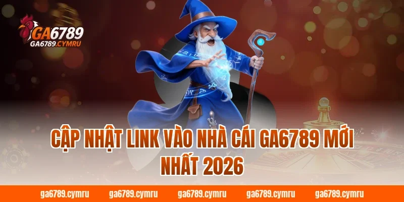 Cập nhật link vào nhà cái GA6789 mới nhất 2026